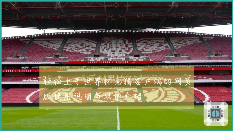 轻松上手世界杯竞猜客户端的网页版使用说明与功能介绍