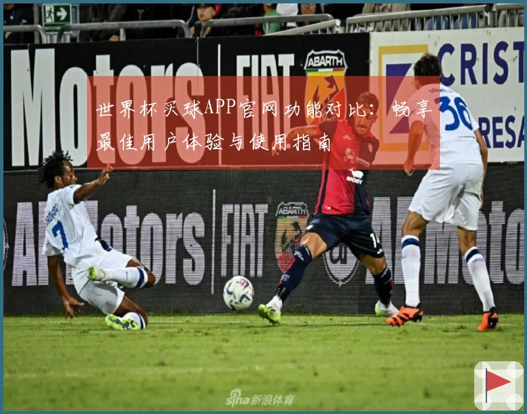 世界杯买球APP官网功能对比：畅享最佳用户体验与使用指南