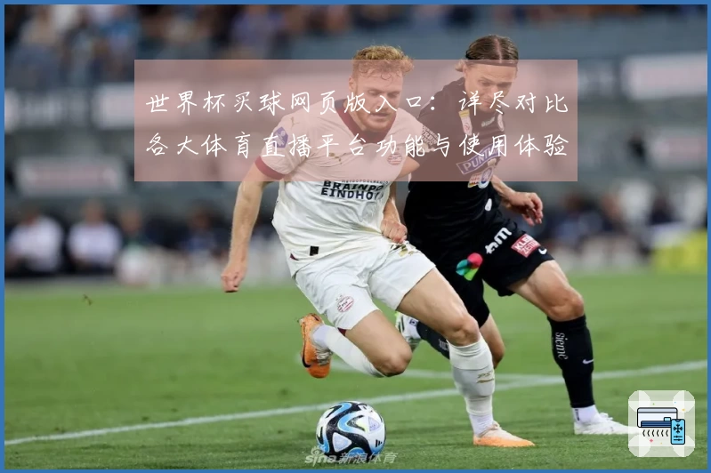 世界杯买球网页版入口：详尽对比各大体育直播平台功能与使用体验